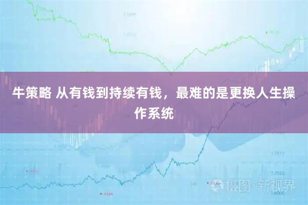 牛策略 从有钱到持续有钱,最难的是更换人生操作系统